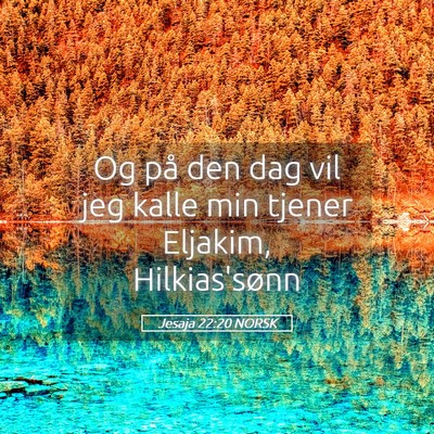 Picture 05 - Jesaja 22:20 NORSK - Og på den dag vil jeg kalle min tjener Eljakim, - Bible Verse Picture