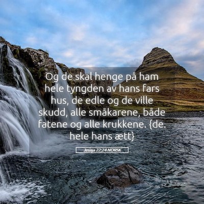 Picture 05 - Jesaja 22:24 NORSK - Og de skal henge på ham hele tyngden av hans - Bible Verse Picture