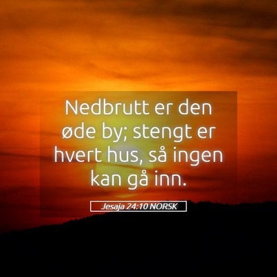 Picture 05 - Jesaja 24:10 NORSK - Nedbrutt er den øde by; stengt er hvert hus, så - Bible Verse Picture