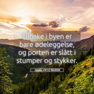Picture 05 - Jesaja 24:12 NORSK - Tilbake i byen er bare ødeleggelse, og porten er - Bible Verse Picture