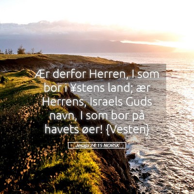Picture 05 - Jesaja 24:15 NORSK - Ær derfor Herren, I som bor i ¥stens land; ær - Bible Verse Picture
