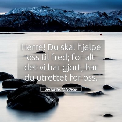Picture 05 - Jesaja 26:12 NORSK - Herre! Du skal hjelpe oss til fred; for alt det - Bible Verse Picture