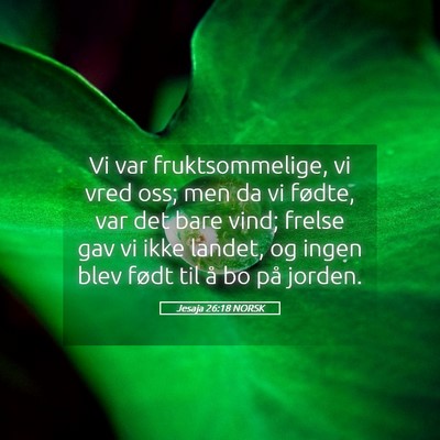 Picture 05 - Jesaja 26:18 NORSK - Vi var fruktsommelige, vi vred oss; men da vi - Bible Verse Picture