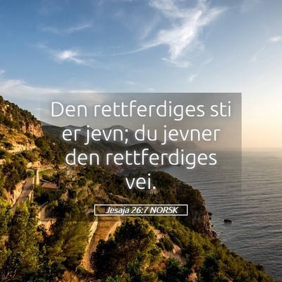 Picture 05 - Jesaja 26:7 NORSK - Den rettferdiges sti er jevn; du jevner den - Bible Verse Picture