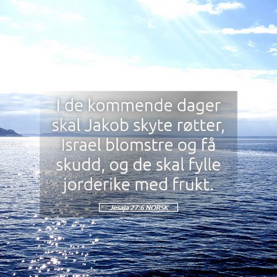 Picture 05 - Jesaja 27:6 NORSK - I de kommende dager skal Jakob skyte røtter, - Bible Verse Picture
