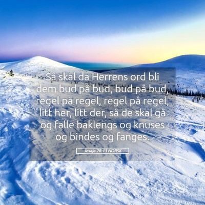 Picture 05 - Jesaja 28:13 NORSK - Så skal da Herrens ord bli dem bud på bud, bud - Bible Verse Picture