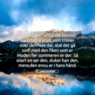 Picture 05 - Jesaja 28:4 NORSK - og med den falmende blomst, hans fagre pryd, som - Bible Verse Picture