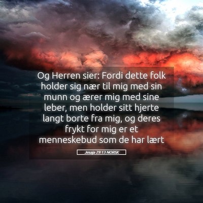 Picture 05 - Jesaja 29:13 NORSK - Og Herren sier: Fordi dette folk holder sig nær - Bible Verse Picture