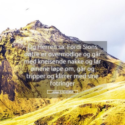 Picture 05 - Jesaja 3:16 NORSK - Og Herren sa: Fordi Sions døtre er overmodige og - Bible Verse Picture
