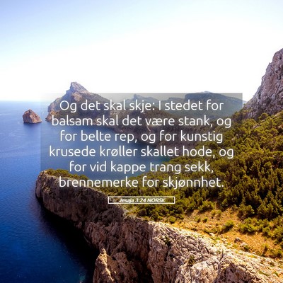 Picture 05 - Jesaja 3:24 NORSK - Og det skal skje: I stedet for balsam skal det - Bible Verse Picture