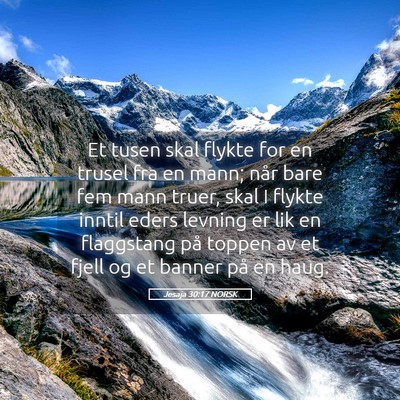Picture 05 - Jesaja 30:17 NORSK - Et tusen skal flykte for en trusel fra en mann; - Bible Verse Picture