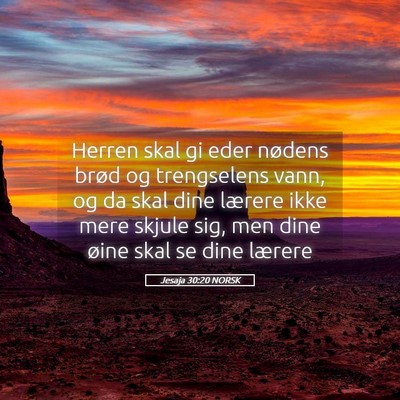 Picture 05 - Jesaja 30:20 NORSK - Herren skal gi eder nødens brød og trengselens - Bible Verse Picture