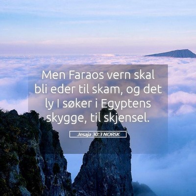 Picture 05 - Jesaja 30:3 NORSK - Men Faraos vern skal bli eder til skam, og det ly - Bible Verse Picture