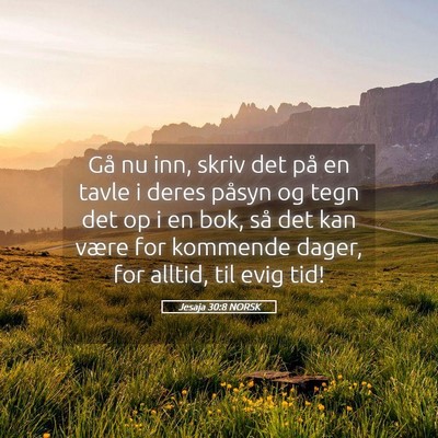 Picture 05 - Jesaja 30:8 NORSK - Gå nu inn, skriv det på en tavle i deres påsyn - Bible Verse Picture