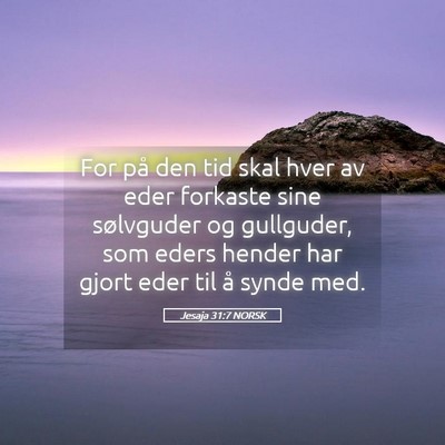 Picture 05 - Jesaja 31:7 NORSK - For på den tid skal hver av eder forkaste sine - Bible Verse Picture