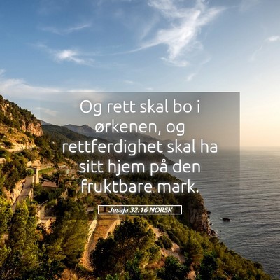 Picture 05 - Jesaja 32:16 NORSK - Og rett skal bo i ørkenen, og rettferdighet skal - Bible Verse Picture
