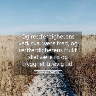 Picture 05 - Jesaja 32:17 NORSK - Og rettferdighetens verk skal være fred, og - Bible Verse Picture