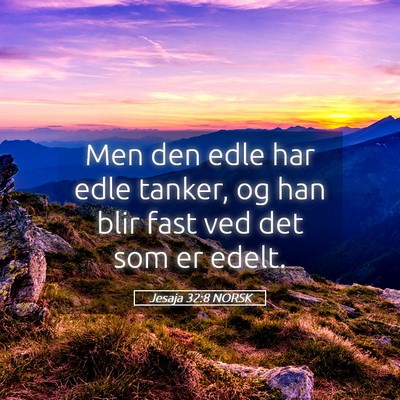 Picture 05 - Jesaja 32:8 NORSK - Men den edle har edle tanker, og han blir fast - Bible Verse Picture