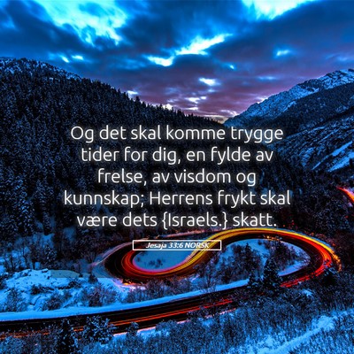 Picture 05 - Jesaja 33:6 NORSK - Og det skal komme trygge tider for dig, en fylde - Bible Verse Picture