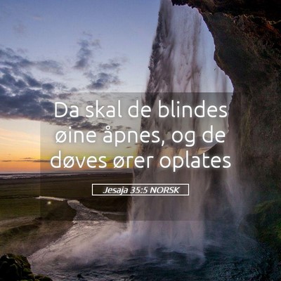 Picture 05 - Jesaja 35:5 NORSK - Da skal de blindes øine åpnes, og de døves - Bible Verse Picture