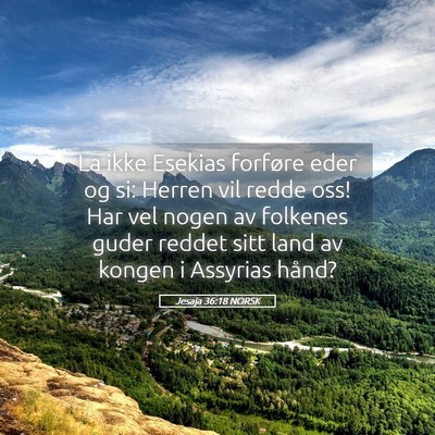 Picture 05 - Jesaja 36:18 NORSK - La ikke Esekias forføre eder og si: Herren vil - Bible Verse Picture