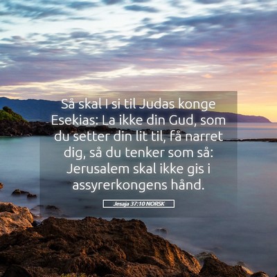 Picture 05 - Jesaja 37:10 NORSK - Så skal I si til Judas konge Esekias: La ikke - Bible Verse Picture