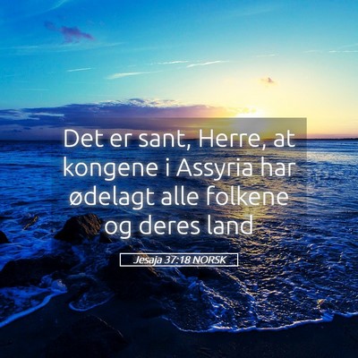 Picture 05 - Jesaja 37:18 NORSK - Det er sant, Herre, at kongene i Assyria har - Bible Verse Picture