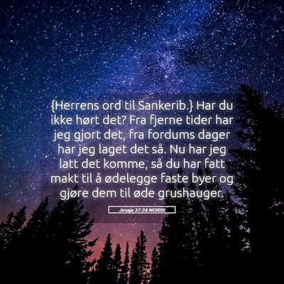 Picture 05 - Jesaja 37:26 NORSK - {Herrens ord til Sankerib.} Har du ikke hørt - Bible Verse Picture