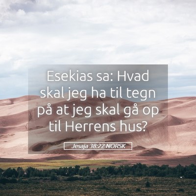 Picture 05 - Jesaja 38:22 NORSK - Esekias sa: Hvad skal jeg ha til tegn på at jeg - Bible Verse Picture