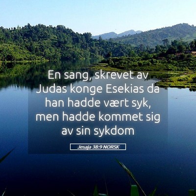 Picture 05 - Jesaja 38:9 NORSK - En sang, skrevet av Judas konge Esekias da han - Bible Verse Picture