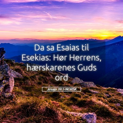 Picture 05 - Jesaja 39:5 NORSK - Da sa Esaias til Esekias: Hør Herrens, - Bible Verse Picture