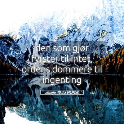 Picture 05 - Jesaja 40:23 NORSK - den som gjør fyrster til intet, ordens dommere - Bible Verse Picture