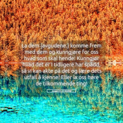 Picture 05 - Jesaja 41:22 NORSK - La dem {avgudene.} komme frem med dem og - Bible Verse Picture