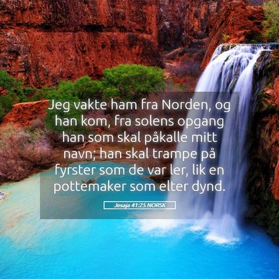 Picture 05 - Jesaja 41:25 NORSK - Jeg vakte ham fra Norden, og han kom, fra solens - Bible Verse Picture