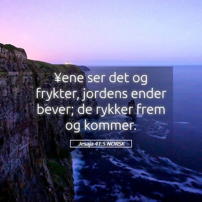 Picture 05 - Jesaja 41:5 NORSK - ¥ene ser det og frykter, jordens ender bever; de - Bible Verse Picture