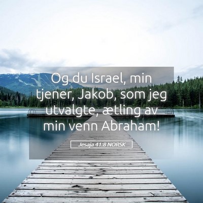 Picture 05 - Jesaja 41:8 NORSK - Og du Israel, min tjener, Jakob, som jeg - Bible Verse Picture