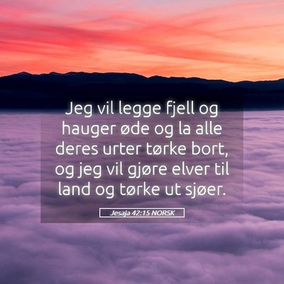 Picture 05 - Jesaja 42:15 NORSK - Jeg vil legge fjell og hauger øde og la alle - Bible Verse Picture