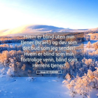 Picture 05 - Jesaja 42:19 NORSK - Hvem er blind uten min tjener {Israel.} og døv - Bible Verse Picture