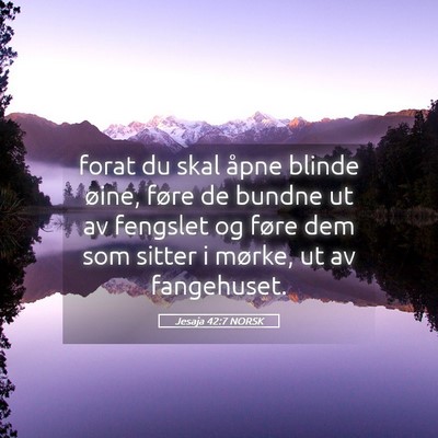 Picture 05 - Jesaja 42:7 NORSK - forat du skal åpne blinde øine, føre de bundne - Bible Verse Picture