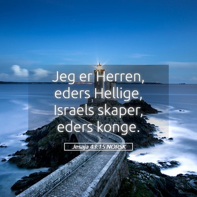 Picture 05 - Jesaja 43:15 NORSK - Jeg er Herren, eders Hellige, Israels skaper, - Bible Verse Picture