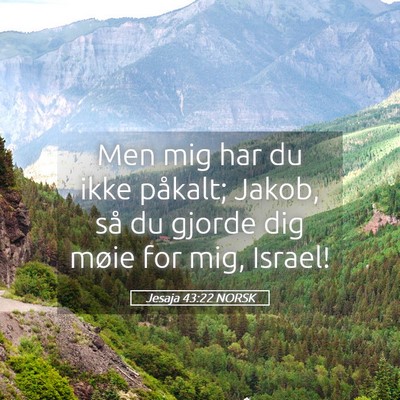 Picture 05 - Jesaja 43:22 NORSK - Men mig har du ikke påkalt; Jakob, så du gjorde - Bible Verse Picture