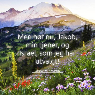 Picture 05 - Jesaja 44:1 NORSK - Men hør nu, Jakob, min tjener, og Israel, som - Bible Verse Picture
