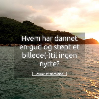 Picture 05 - Jesaja 44:10 NORSK - Hvem har dannet en gud og støpt et billede(-)til - Bible Verse Picture
