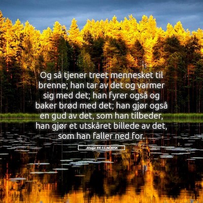 Picture 05 - Jesaja 44:15 NORSK - Og så tjener treet mennesket til brenne; han tar - Bible Verse Picture