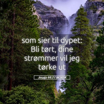Picture 05 - Jesaja 44:27 NORSK - som sier til dypet: Bli tørt, dine strømmer vil - Bible Verse Picture
