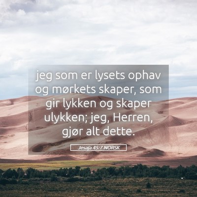 Picture 05 - Jesaja 45:7 NORSK - jeg som er lysets ophav og mørkets skaper, som - Bible Verse Picture