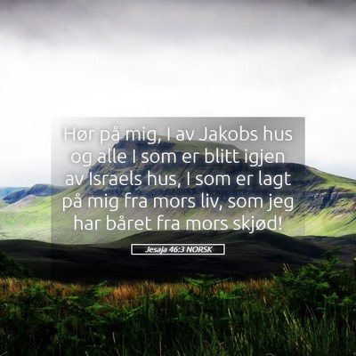 Picture 05 - Jesaja 46:3 NORSK - Hør på mig, I av Jakobs hus og alle I som er - Bible Verse Picture