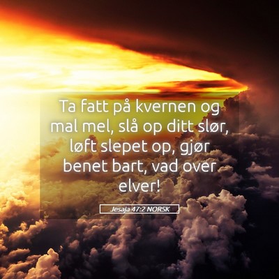 Picture 05 - Jesaja 47:2 NORSK - Ta fatt på kvernen og mal mel, slå op ditt - Bible Verse Picture