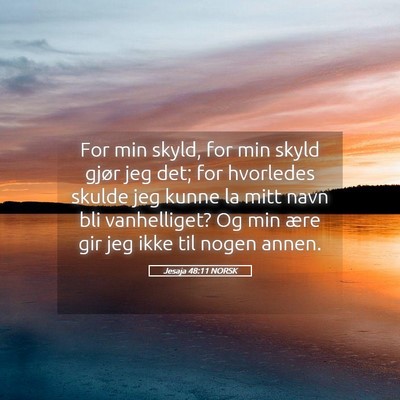 Picture 05 - Jesaja 48:11 NORSK - For min skyld, for min skyld gjør jeg det; for - Bible Verse Picture