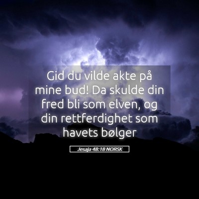 Picture 05 - Jesaja 48:18 NORSK - Gid du vilde akte på mine bud! Da skulde din - Bible Verse Picture